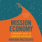 Mission Economy: A Moonshot Guide to Changing Capitalism By Mariana Mazzucato, Lexie McDougall (Read by) Cover Image
