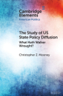 The Study of Us State Policy Diffusion: What Hath Walker Wrought? (Elements in American Politics) By Christopher Z. Mooney Cover Image
