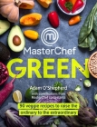 MasterChef Green: 90 veggie recipes to raise the ordinary to the extraordinary By Adam O'Shepherd Cover Image