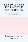 Les 66 livres de la Bible Simplifiés: Pour les Nouveaux Etudiants de la foi Chrètienne By Francois Kara Akoa-Mongo Dr Cover Image