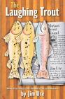The Laughing Trout: A Novel of Fly Fishing in a Mad, Mad World of Love and Pandemonium. By Jim Ure Cover Image