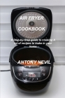 Air Fryer Cookbook: A Step-by-Step guide to cooking. A lot of recipes to make in your home By Antony Nevil Cover Image