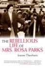 The Rebellious Life of Mrs. Rosa Parks By Jeanne Theoharis Cover Image