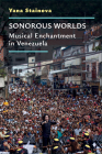 Sonorous Worlds: Musical Enchantment in Venezuela (Music and Social Justice) By Yana Stainova Cover Image