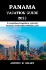 Panama Vacation Guide 2023: A comprehensive guide to exploring Panama's landscape and hidden gems By Antonio D. Cozart Cover Image