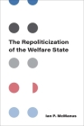 The Repoliticization of the Welfare State By Ian P. McManus Cover Image