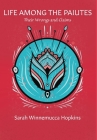 Life Among the Paiutes: Their Wrongs and Claims By Sarah Winnemucca Hopkins, Steph Littlebird Fogel (Cover Design by), Kristen Hall-Geisler (Editor) Cover Image