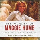 The Murder of Maggie Hume: Cold Case in Battle Creek By Blaine L. Pardoe, Victoria Hester, Nikki Zakocs (Read by) Cover Image