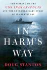 In Harm's Way: The Sinking of the U.S.S. Indianapolis and the Extraordinary Story of Its Survivors By Doug Stanton Cover Image