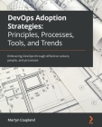 DevOps Adoption Strategies: Embracing DevOps through effective culture, people, and processes By Martyn Coupland Cover Image