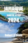 Guide de Voyage En Jamaïque 2024: Explorez les Blue Mountains naturelles et luxuriantes de la Jamaïque. By Robert A. Smith Cover Image