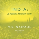 India: A Million Mutinies Now By V. S. Naipaul, Sam Dastor (Read by) Cover Image