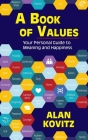 A Book of Values: Your Personal Guide to Meaning and Happiness: The By Alan Kovitz Cover Image