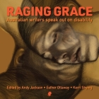 Raging Grace: Australian Writers Speak Out on Disability By Andy Jackson (Editor), Esther Ottaway (Editor), Kerri Shying (Editor) Cover Image