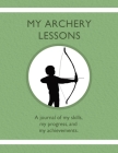 My Archery Lessons: A journal of my skills, my progress, and my achievements. Cover Image