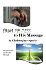 From My Mess to His Message: Devotions That Carried Me Through By Christopher Sparks Cover Image