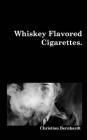 Whiskey Flavored Cigarettes By Christian Bernhardt Cover Image