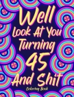 Well Look at You Turning 45 and Shit: Coloring Book for Adults, 45th Birthday Gift for Her, Sarcasm Quotes Coloring Book, Coloring Lovers By Paperland Online Store (Illustrator) Cover Image