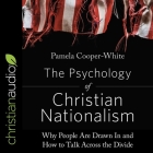 The Psychology of Christian Nationalism: Why People Are Drawn in and How to Talk Across the Divide By Pamela Cooper-White, Kim Niemi (Read by) Cover Image