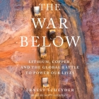 The War Below: Lithium, Copper, and the Global Battle to Power Our Lives By Ernest Scheyder, Matt Godfrey (Read by) Cover Image