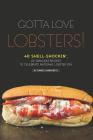 Gotta Love Lobsters!: 40 Shell-Shockin', Lip-Smackin' Recipes to Celebrate National Lobster Day By Daniel Humphreys Cover Image