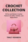 Crochet Collection: 50 Fun and Modern Crochet Patterns for Gifts, Fashion, and Home Décor Cover Image