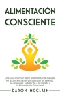 Alimentación consciente: Una guía esencial sobre la alimentación basada en la concienciación y acabar con los excesos, los atracones, la adicci By Daron McClain Cover Image