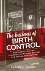 The Business of Birth Control: Contraception and Commerce in Britain Before the Sexual Revolution Cover Image