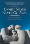 Unmet Needs Never Go Away: A New Paradigm for Raising Our Children in the 21st Century By Brenda May Whiteman Cover Image