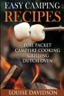 Easy Camping Recipes: Foil Packet - Campfire Cooking - Grilling - Dutch Oven By Louise Davidson Cover Image
