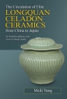 The Circulation of Elite Longquan Celadon Ceramics from China to Japan: An Interdisciplinary and Cross-Cultural Study Cover Image