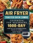 Air Fryer Toaster Oven Combo Cookbook for Beginners: 1000-Days Crispy and Juicy Affordable Recipes for Stay on a Budget By Lynn Gross Cover Image