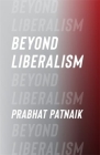 Beyond Liberalism (Columbia Themes in Philosophy) By Prabhat Patnaik Cover Image