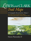 Lewis and Clark Trail Maps: A Cartographic Reconstruction, Volume I: Missouri River Between Camp River DuBois (Illinois) and Fort Mandan (North Da By Martin Plamondon II, Martin Plamondon II Cover Image