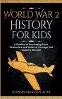 World War 2 History For Kids: A Timeline of Fascinating Facts, Characters and Stories of Courage that Inspire & Educate By History Brought Alive Cover Image