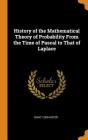 History of the Mathematical Theory of Probability from the Time of Pascal to That of Laplace Cover Image