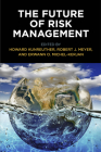 The Future of Risk Management By Howard Kunreuther (Editor), Robert J. Meyer (Editor), Erwann O. Michel-Kerjan (Editor) Cover Image