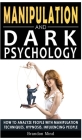 Manipulation and Dark Psychology: How to Analyze People with Manipulation Techniques, Hypnosis, Influencing People and Become a Master of Persuasion! Cover Image