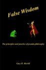 False Wisdom: The Principles and Practice of Pseudo-philosophy Cover Image