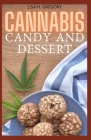 Cannabis Candy and Dessert: Mastering the Art of Cooking with Medical Marijuana. Comprehensive Guide on Marijuana Infused Candies, Cakes Cookies a By Lisa H. Gregory Ph. D. Cover Image
