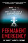 Permanent Emergency: Inside the TSA and the Fight for the Future of American Security By Kip Hawley, Nathan Means Cover Image