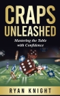Craps Unleashed: Mastering the Table with Confidence By Ryan Knight Cover Image