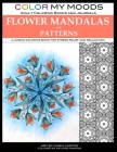 Color My Moods Adult Coloring Books Flower Mandalas and Patterns: A unique coloring book for stress relief and relaxation By Maria Castro Cover Image