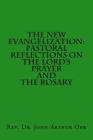 The New Evangelization: Pastoral Reflections on the Lord's Prayer and the Rosary By Rev Dr John Arthur Orr Cover Image
