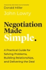 Negotiation Made Simple: A Practical Guide for Solving Problems, Building Relationships, and Delivering the Deal By John Lowry Cover Image
