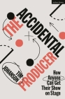The Accidental Producer: How Anyone Can Get Their Show on Stage By Tim Johanson Cover Image