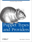 Puppet Types and Providers: Extending Puppet with Ruby By Dan Bode, Nan Liu Cover Image