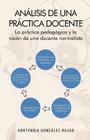 Analisis de Una Practica Docente: La Practica Pedagogica y La Vision de Una Docente Normalista By Hortensia Gonz Rojas Cover Image