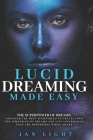 Lucid Dreaming Made Easy: The Superpower Of Dreams. Discover The Best Techniques To Travel Into The Dimension Of Dreams And Live Experiences Tha By Jan Light Cover Image