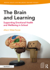 The Brain and Learning: Supporting Emotional Health and Wellbeing in School By Alison Waterhouse Cover Image